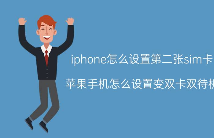 iphone怎么设置第二张sim卡 苹果手机怎么设置变双卡双待机？